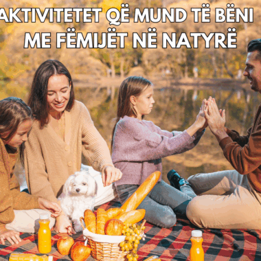 Aktivitete që Mund të Bëni me Fëmijët Tuaj në Natyrë!